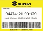 Suzuki Genuine Cover, Lower Rh (black) 94474-21H00-019. Fixed Price $314.59.